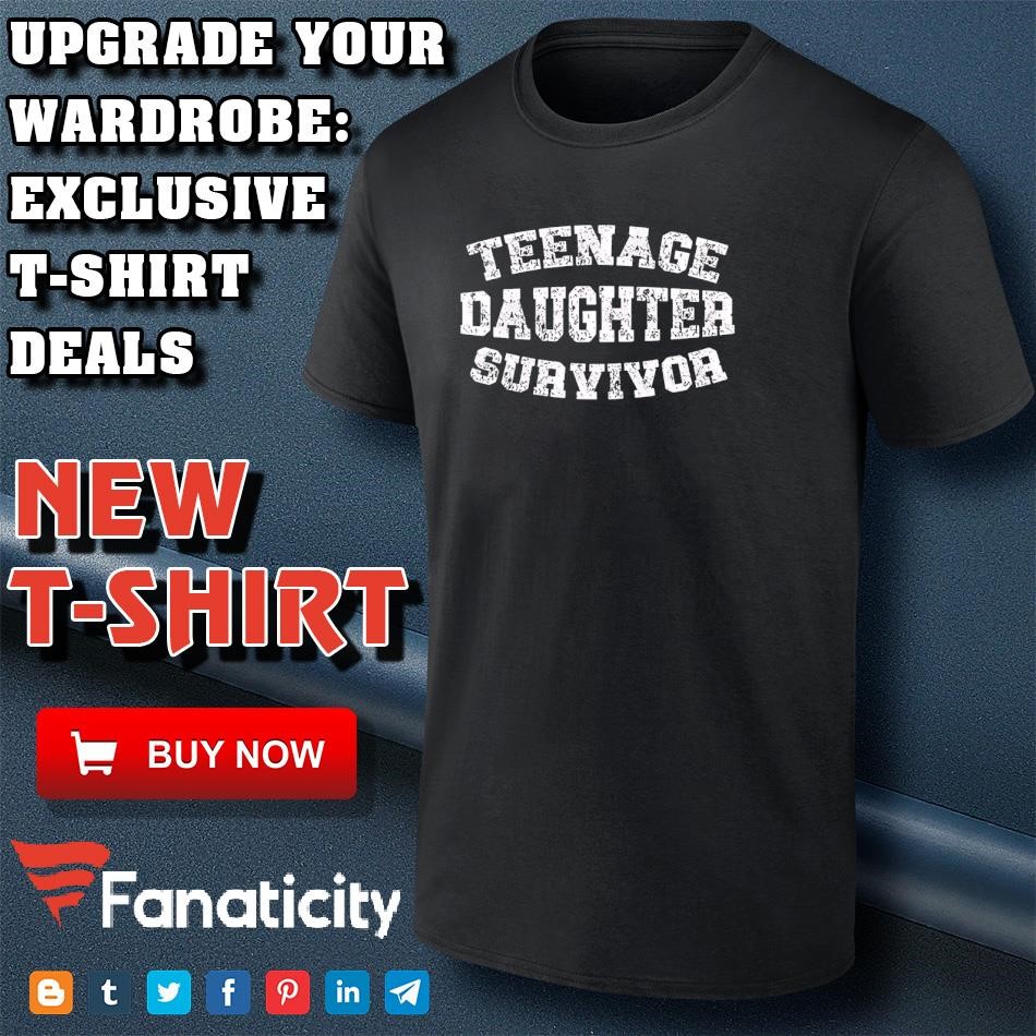Teenage daughter survivor shirt, hoodie, sweater, long sleeve and 