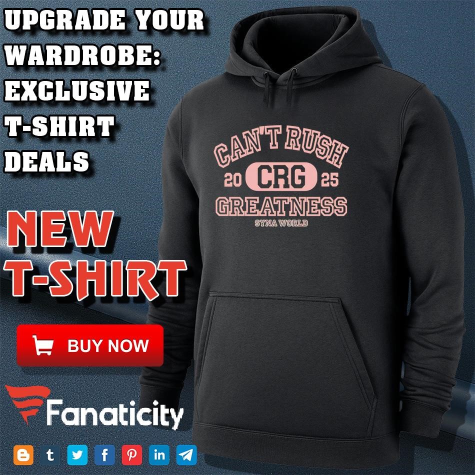Can't Rush Greatness Syna World Crg 2025 shirt, hoodie
