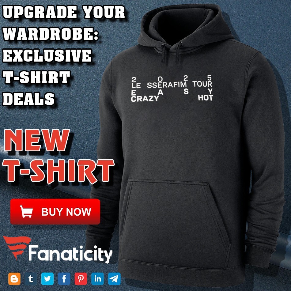 Le Sserafim easy crazy hot tour 2025 shirt, hoodie, sweater