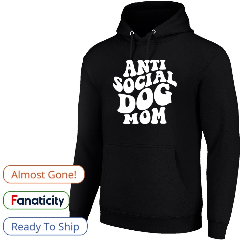 Anti social dog mom shirt, hoodie, sweater, long sleeve and